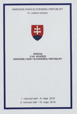 Správa o 45. schôdzi Národnej rady Slovenskej republiky : VII. volebné obdobie : 1. rokovací deň - 9. mája 2019 : 2. rokovací deň - 10. mája 2019.