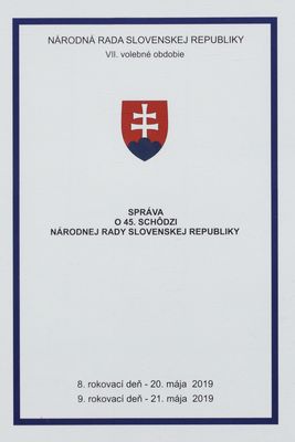 Správa o 45. schôdzi Národnej rady Slovenskej republiky : VII. volebné obdobie : 8. rokovací deň - 20. mája 2019 : 9. rokovací deň - 21. mája 2019.