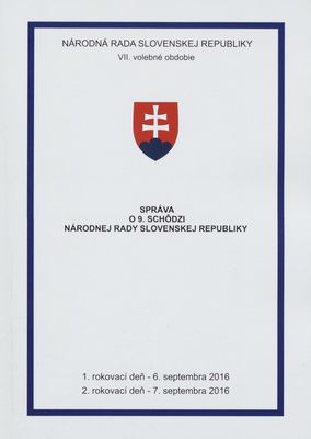 Správa o 9. schôdzi Národnej rady Slovenskej republiky : 1. rokovací deň - 6. septembra 2016 : 2. rokovací deň - 7. septembra 2016 : VII. volebné obdobie. [I. časť].
