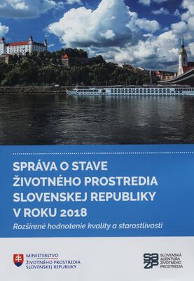 Správa o stave životného prostredia Slovenskej republiky v roku 2018 : rozšírené hodnotenie kvality a starostlivosti : 25. výročie vydávania ročných správ /