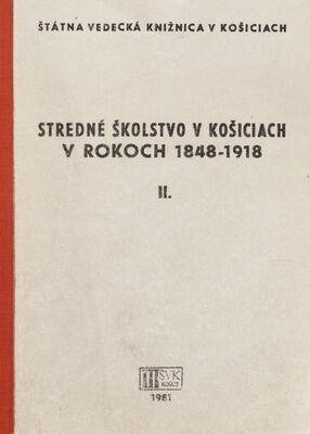Stredné školstvo v Košiciach v rokoch 1848-1918 : tematická bibliografia. II. /