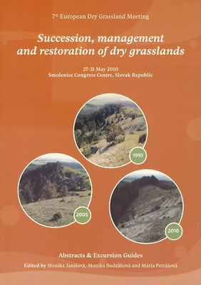 Succession, management and restoration of dry grasslands : 7th European Dry Grassland Meeting : 27-31 May 2010, Smolenice Congress Centre, Slovak Republic : abstracts & excursion guides /