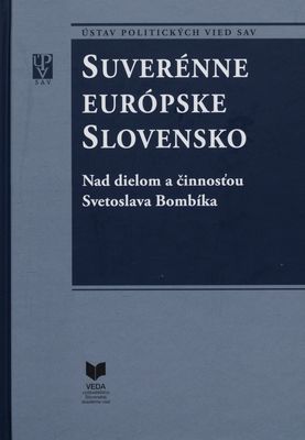 Suverénne európske Slovensko : nad dielom a činnosťou Svetoslava Bombíka /