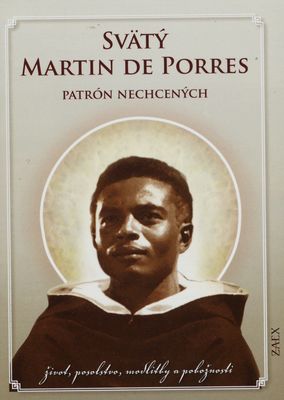 Svätý Martin de Porres : patrón nechcených : život, posolstvo, modlitby a pobožnosti /