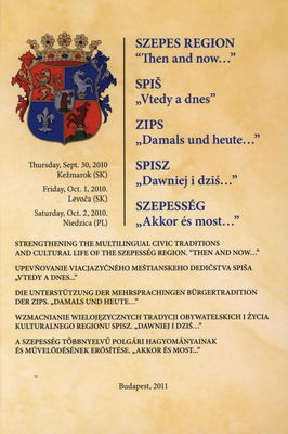 Szepes region "Then and now-" : proceedings of the International workshop on Spiš : Thursday, Sept. 30, 2010 Kežmarok (SK) : [strengthening the multibiligual civic traditions and cultural life of the szepesség region: "Then and now-" ] /