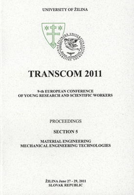 TRANSCOM 2011 : [proceedings] : 9-th European conference of young research and scientific workers : Žilina, June 27-29, 2011 Slovak Republic. Section 5, Material engineering mechanical engineering technologies /