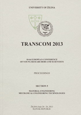 TRANSCOM 2013 : 10-th European conference of young researchers and scientists : [proceedings] : Žilina June 24-26, 2013 Slovak Republic. Section 5, Material engineering mechanical engineering technologies /