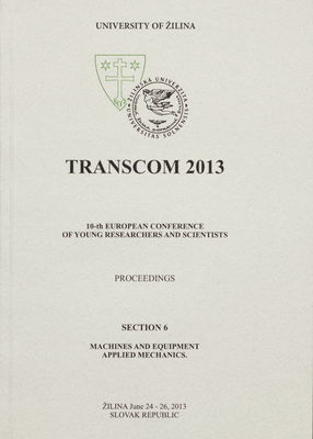 TRANSCOM 2013 : 10-th European conference of young researchers and scientists : [proceedings] : Žilina June 24-26, 2013 Slovak Republic. Section 6, Machines and equipment applied mechanics /