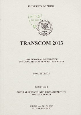 TRANSCOM 2013 : 10-th European conference of young researchers and scientists : [proceedings] : Žilina June 24-26, 2013 Slovak Republic. Section 8, Natural sciences (applied mathematics) social sciences /