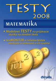 Testy 2008 - matematika : modelové testy na prijímacie skúšky na stredné školy : testMonitor a riešenia testov : otestujme si vedomosti a ich využitie /