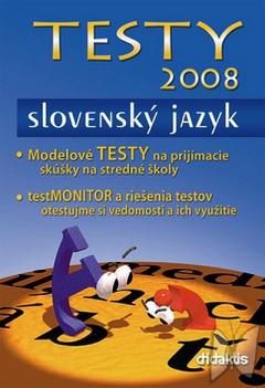 Testy 2008 - slovenský jazyk : modelové testy na prijímacie skúšky na stredné školy : testMonitor a riešenia testov : otestujme si vedomosti a ich využitie /