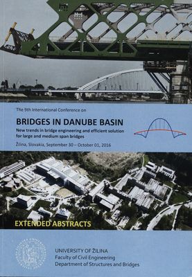 The 9th international conference on Bridges in Danube Basin : new trends in bridge engineering and efficient solution for large and medium span bridges : Žilina, Slovakia, September 30-October 01, 2016 : extended abstracts /