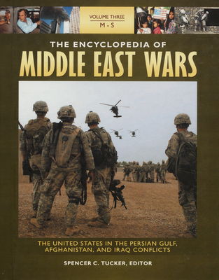 The encyclopedia of Middle East wars : the United States in the Persian golf, Afghanistan, and Iraq Conflicts. Volume III: M-S /