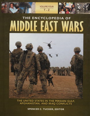 The encyclopedia of Middle East wars : the United States in the Persian golf, Afghanistan, and Iraq Conflicts. Volume IV: T-Z /