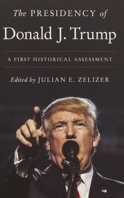 The presidency of Donald J. Trump : a first historical assessment /