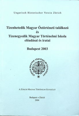 Tizenhetedik Magyar Őstörténeti találkozó és tizenegyedik Magyar Történelmi Iskola előadásai és iratai, Budapest 2003 /