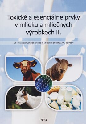 Toxické a esenciálne prvky v mlieku a mliečnych výrobkoch II. : recenzovaný zborník vedeckých prác /