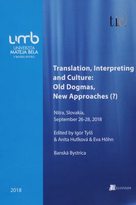 Translation, interpreting and culture: Old dogmas, new approaches (?) : book of abstracts : Nitra, Slovakia, September 26-28, 2018 /