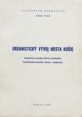 Urbanistický vývoj mesta Košíc : tematický katalóg zbierky pohľadníc Východoslovenského múzea v Košiciach /