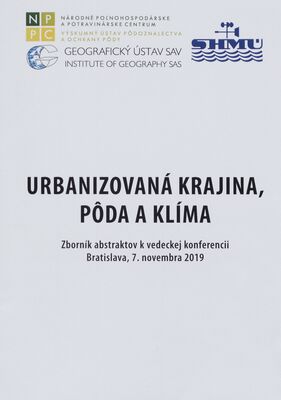 Urbanizovaná krajina, pôda a klíma : zborník abstraktov k vedeckej konferencii : Bratislava, 7. novembra 2019.