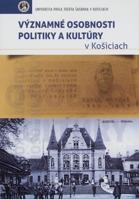 Významné osobnosti politiky a kultúry v Košiciach : (sonda do života niektorých významných osobností Košíc) /