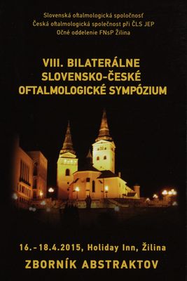 VIII. bilaterálne slovensko-české oftalmologické sympózium : 16.-18.4.2015, Holiday Inn Žilina : zborník abstraktov /