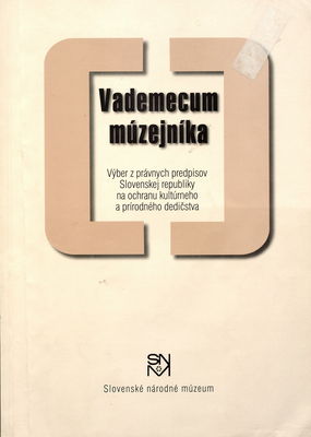 Vademecum múzejníka : výber z právnych predpisov Slovenskej republiky na ochranu kultúrneho a prírodného dedičstva /