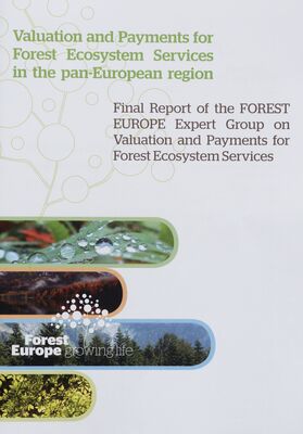 Valuation and payments for forest ecosystem services in the pan-European region : final report of the FOREST EUROPE expert group on valuation and payments for forest ecosystem services.