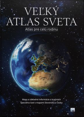 Veľký atlas sveta : atlas pre celú rodinu : [mapy a základné informácie o krajine : špeciálna časť s mapami Slovenska a Česka] /