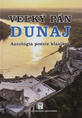 Veľký pán Dunaj : antológia poézie klasikov národných literatúr podunajských štátov /