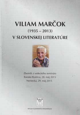 Viliam Marčok (1935-2013) v slovenskej literatúre : zborník z vedeckého seminára Banská Bystrica, 28. mája 2015-Nemecká 29. mája 2015) /