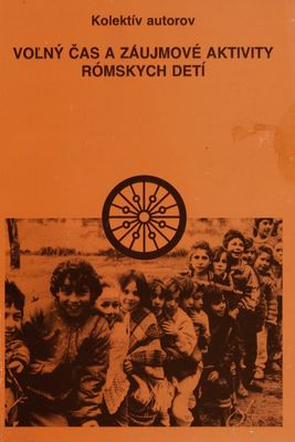 Voľný čas a záujmové aktivity rómskych detí : (zborník záverečných správ riešenia výskumného projektu) /