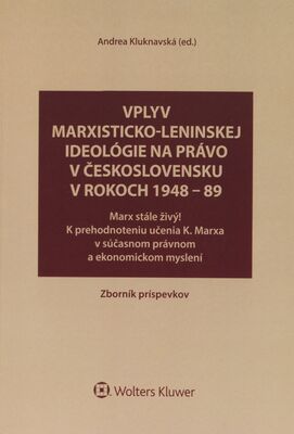 Vplyv marxisticko-leninskej ideológie na právo v Československu v rokoch 1948-89 : Marx stále živý! : k prehodnoteniu učenia K. Marxa v súčasnom právnom myslení : zborník príspevkov /