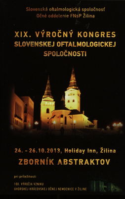 XIX. výročný kongres Slovenskej oftalmologickej spoločnosti : zborník abstraktov : 24.-26.10.2013, Holiday Inn Žilina /