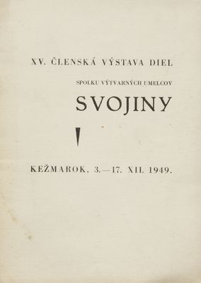 XV. členská výstava diel spolku výtvarných umelcov Svojiny : Kežmarok, 3.-17.XII.1949.