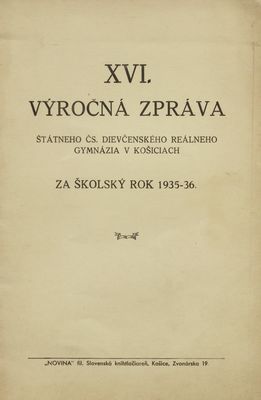 XVI. výročná zpráva Štátneho čs. dievčenského reálneho gymnázia v Košiciach za školský rok 1935-36.