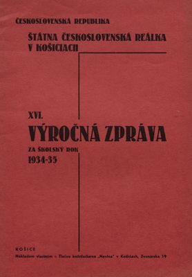 XVI. výročná zpráva za školský rok 1934-35 : Štátna československá reálka v Košiciach.
