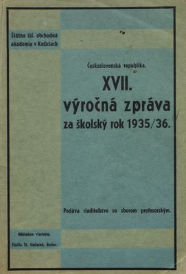 XVII. výročná zpráva za školský rok 1935/36 : Štátna českoslov. obchodná akademia v Košiciach.