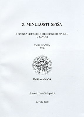 Z minulosti Spiša : ročenka Spišského dejepisného spolku v Levoči. XVIII. ročník 2010 /