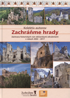 Zachráňme hrady : záchrana historických ruín občianskymi združeniami v rokoch 2002-2017 /
