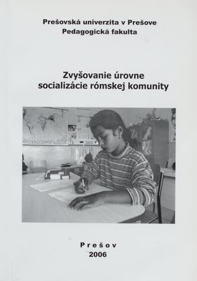 Zvyšovanie úrovne socializácie rómskej komunity : zborník príspevkov z pracovného seminára, Lipovce 26.-27. januára 2006 /
