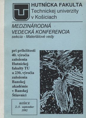 medzinárodná vedecká konferencia sekcia - Materiálové vedy : pri príležitosti 40. výročia založenia Hutníckej fakulty TU a 230. výročia založenia Banskej akadémie v Banskej Štiavnici : Košice, 2.-5. september 1992.