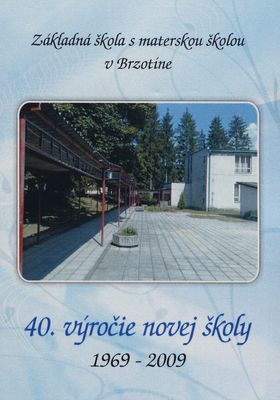 základná škola s materskou v Brzotíne : 40. výročie novej školy : 1969-2009 /