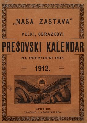 "Naša zastava" : velki, obrazkovi Prešovski kaľendar na prestupni rok 1912.
