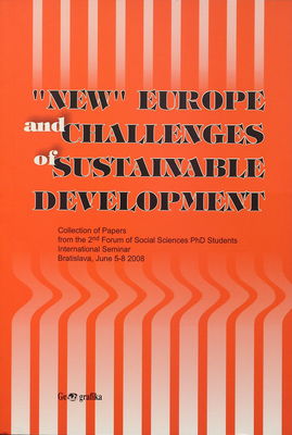 "New" Europe and challenges of sustainable development : collection of papers from the 2nd forum of social sciences PhD students international seminar, Bratislava, June 5-8 2008 /