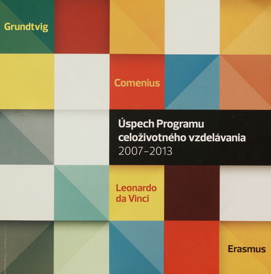 Úspech Programu celoživotného vzdelávania : 2007-2013 : Grundtvig : Comenius : Leonadro da Vinci : Erasmus.
