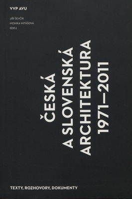 Česká a slovenská architektura 1971-2011 : texty, rozhovory, dokumenty /