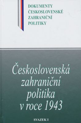 Československá zahraniční politika v roce 1943. Svazek I, (1. leden-31. červenec 1943) /