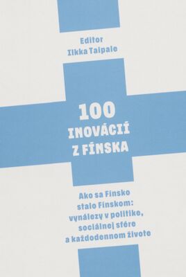 100 inovácií z Fínska : ako sa Fínsko stalo Fínskom: vynálezy v politike, sociálnej sfére a každodennej sfére /
