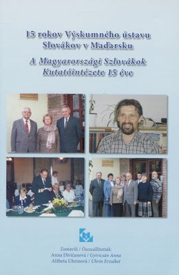 15 rokov Výskumného ústavu Slovákov v Maďarsku / : pamätnica venovaná Výskumnému ústavu Slovákov v Maďarsku (1990-2005) /